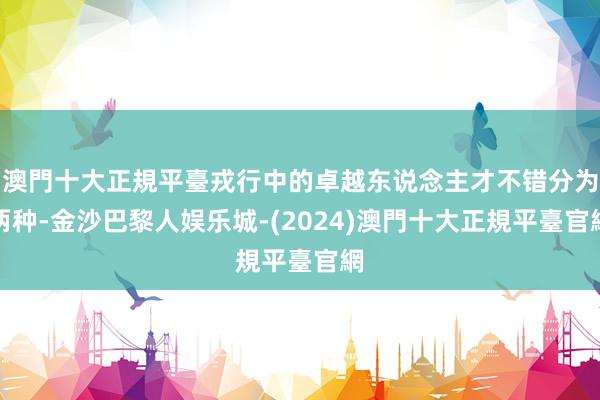 澳門十大正規平臺戎行中的卓越东说念主才不错分为两种-金沙巴黎人娱乐城-(2024)澳門十大正規平臺官網